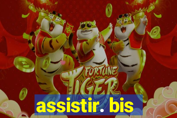 assistir. bis